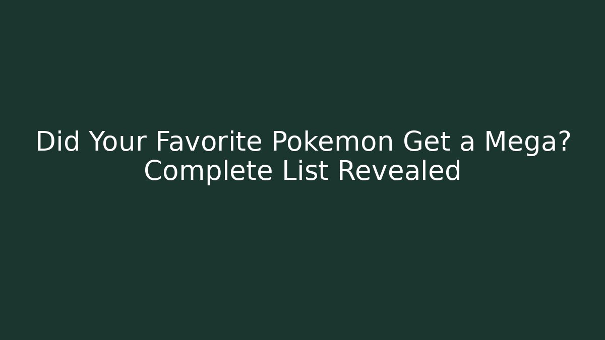 Did Your Favorite Pokémon Get a Mega? Complete List Revealed