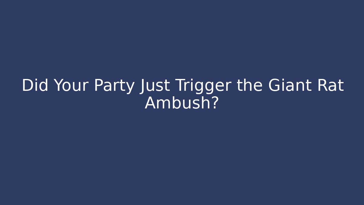 Did Your Party Just Trigger the Giant Rat Ambush?