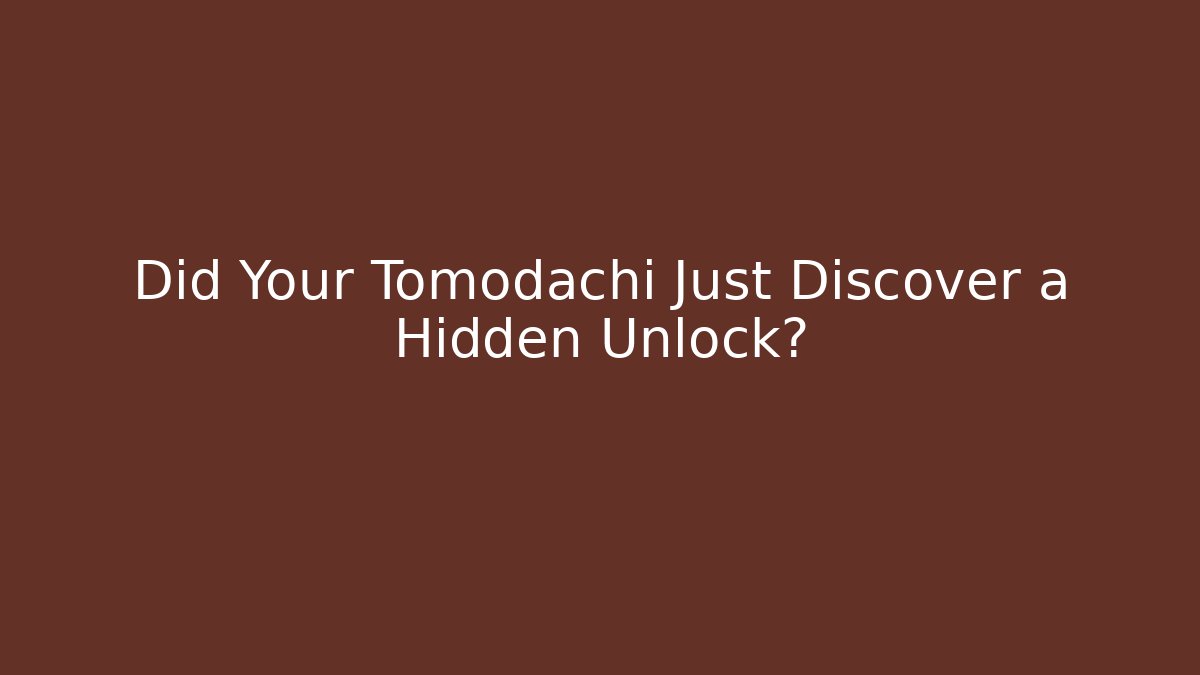 Did Your Tomodachi Just Discover a Hidden Unlock?