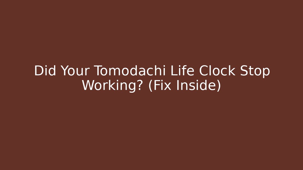 Did Your Tomodachi Life Clock Stop Working? (Fix Inside) - Critter Realm