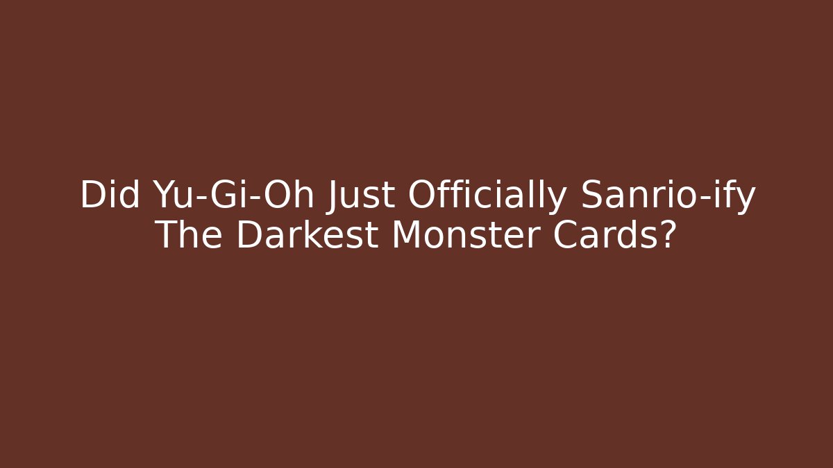 Did Yu-Gi-Oh Just Officially Sanrio-ify The Darkest Monster Cards?