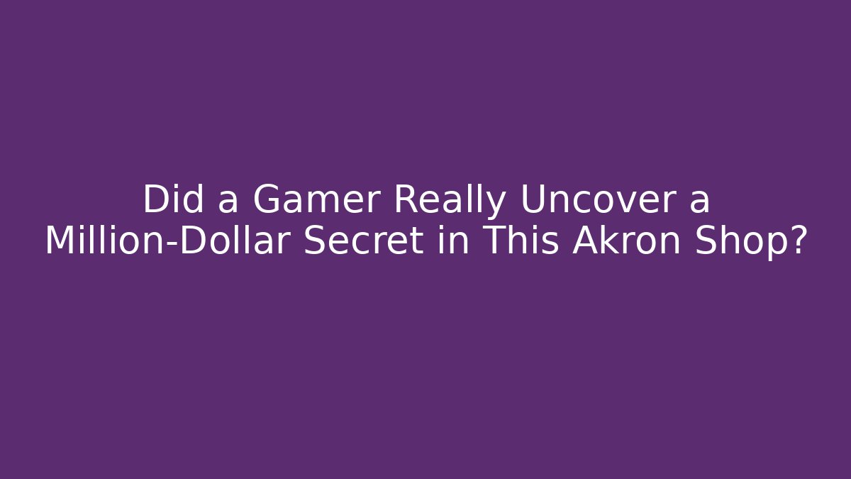 Did a Gamer Really Uncover a Million-Dollar Secret in This Akron Shop?