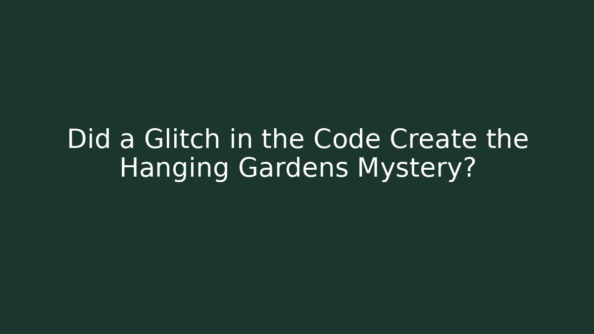 Did a Glitch in the Code Create the Hanging Gardens Mystery? - Critter Realm