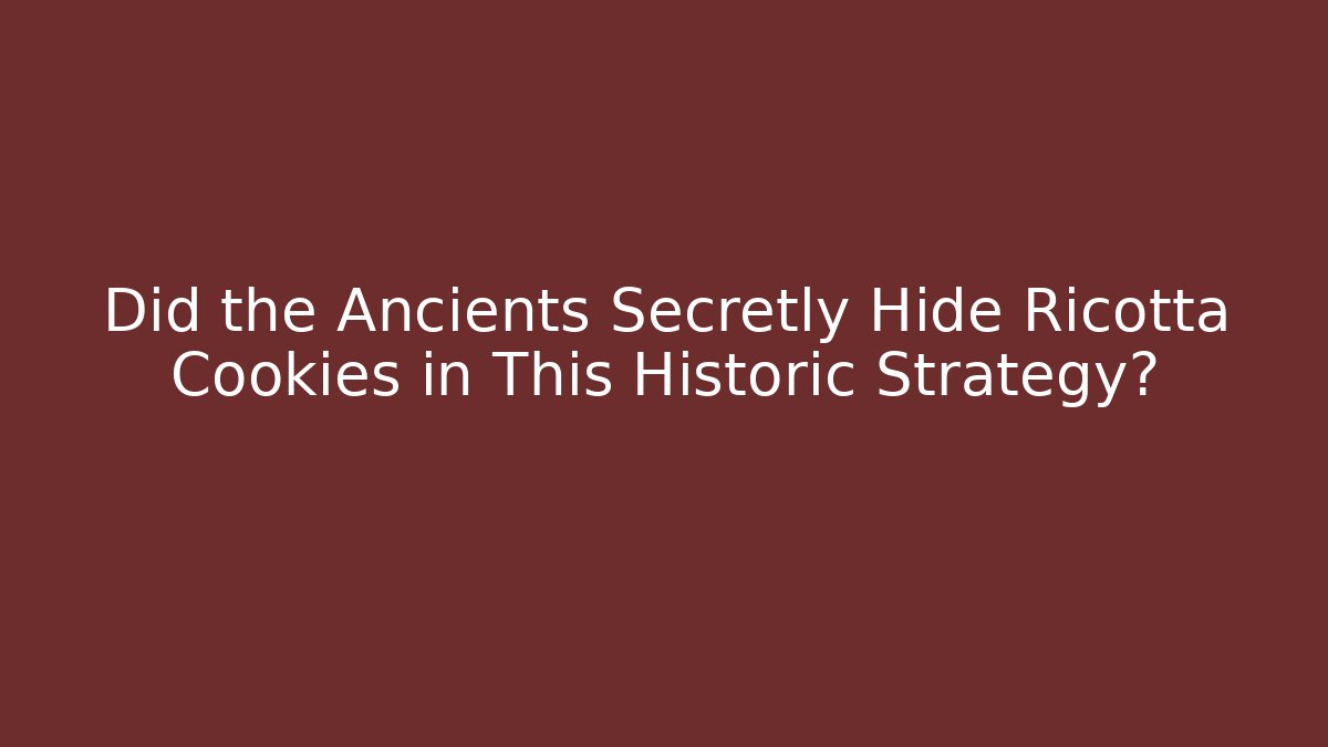 Did the Ancients Secretly Hide Ricotta Cookies in This Historic Strategy?