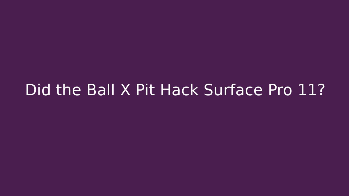 Did the Ball X Pit Hack Surface Pro 11? - Critter Realm