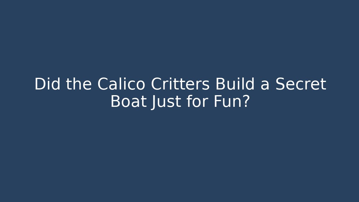 Did the Calico Critters Build a Secret Boat Just for Fun?
