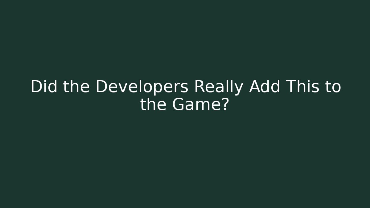 Did the Developers Really Add This to the Game?