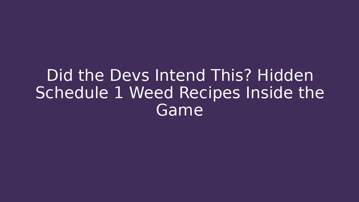 Did the Devs Intend This? Hidden Schedule 1 Weed Recipes Inside the Game