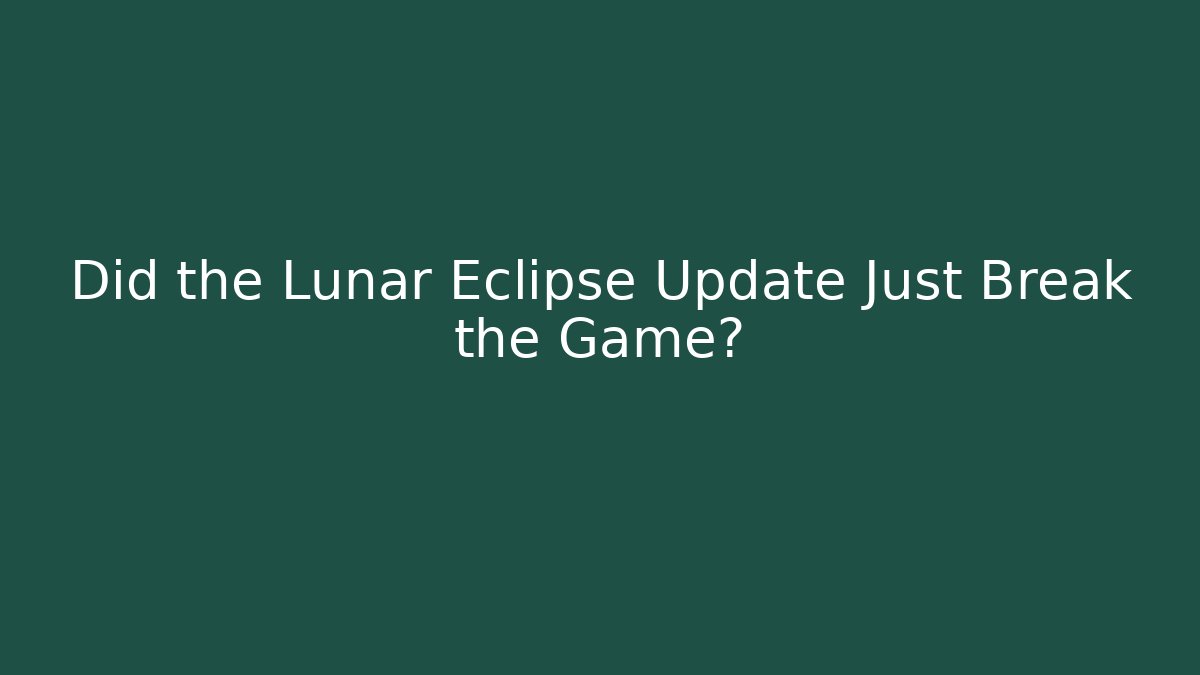 Did the Lunar Eclipse Update Just Break the Game?