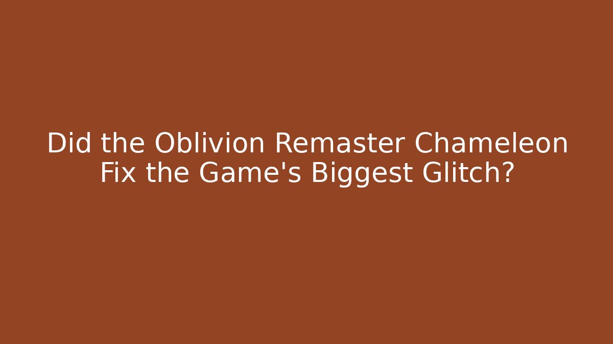 Did the Oblivion Remaster Chameleon Fix the Game's Biggest Glitch? - Critter Realm