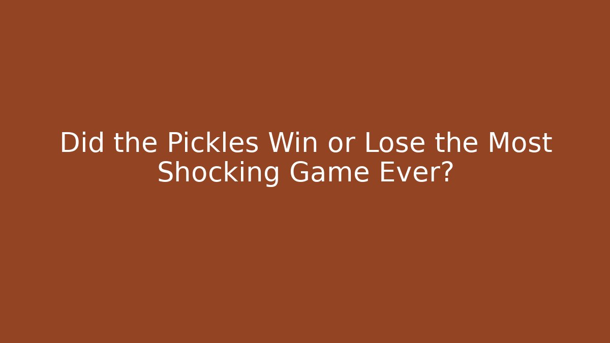 Did the Pickles Win or Lose the Most Shocking Game Ever?
