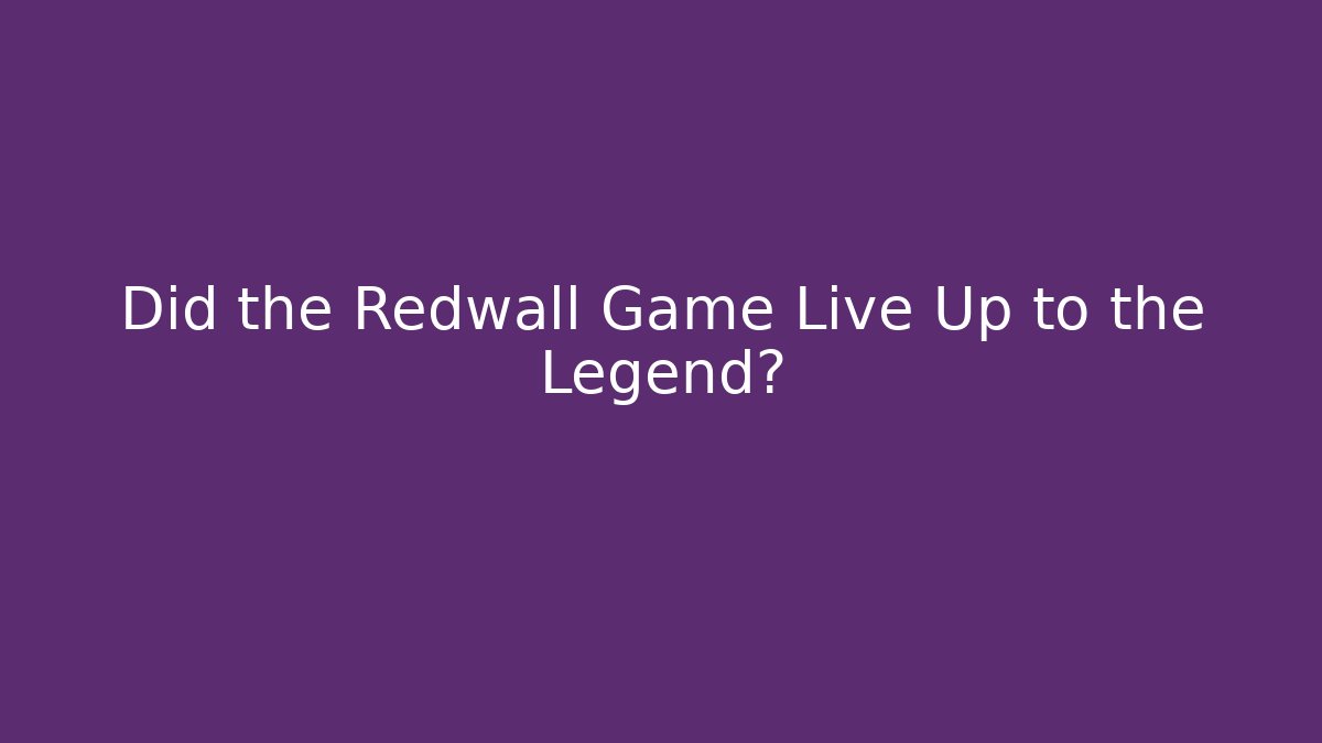 Did the Redwall Game Live Up to the Legend?