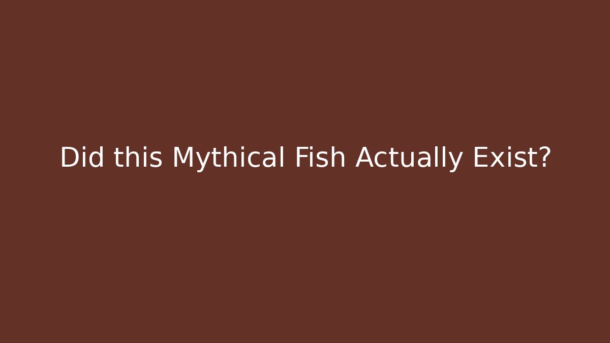 Did this Mythical Fish Actually Exist?
