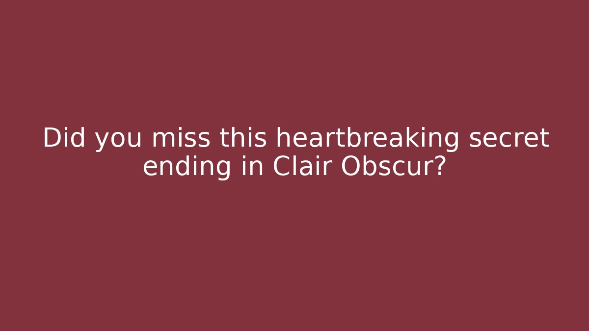 Did you miss this heartbreaking secret ending in Clair Obscur?