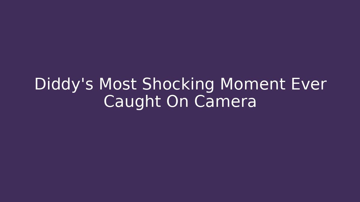 Diddy's Most Shocking Moment Ever Caught On Camera
