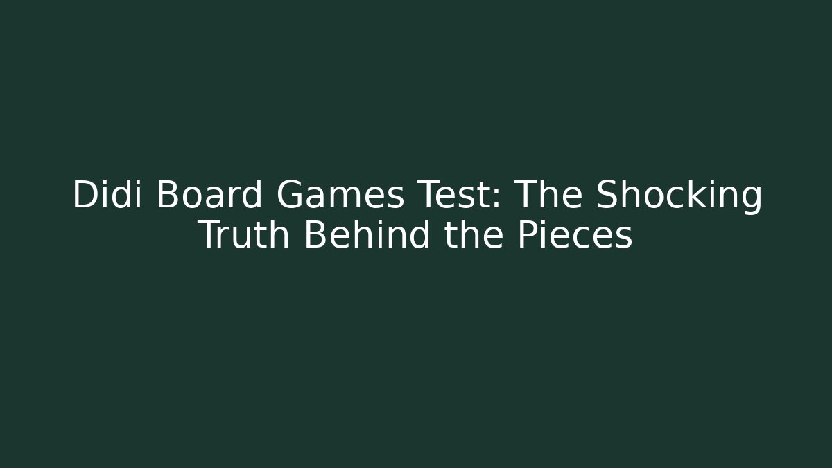 Didi Board Games Test: The Shocking Truth Behind the Pieces - Critter Realm