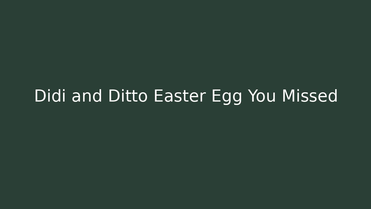 Didi and Ditto Easter Egg You Missed