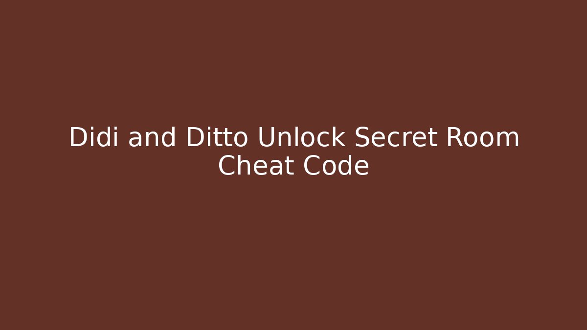 Didi and Ditto Unlock Secret Room Cheat Code