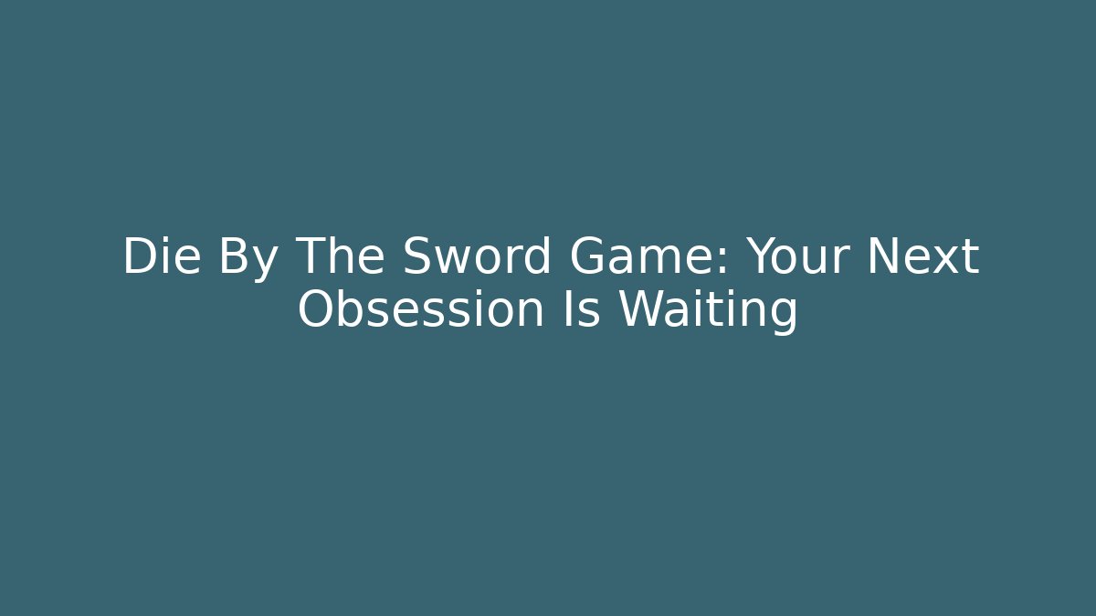 Die By The Sword Game: Your Next Obsession Is Waiting - Critter Realm