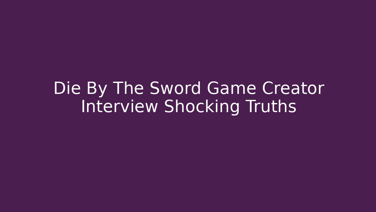 Die By The Sword Game Creator Interview Shocking Truths - Critter Realm