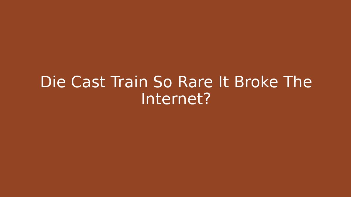 Die Cast Train So Rare It Broke The Internet? - Critter Realm