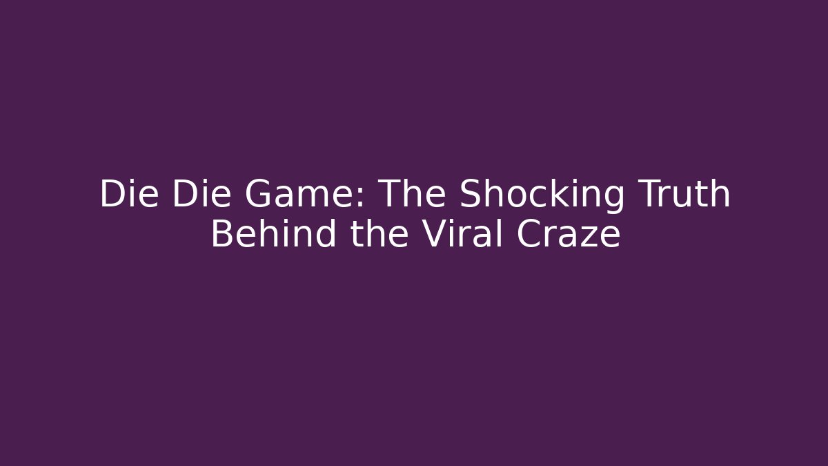 Die Die Game: The Shocking Truth Behind the Viral Craze
