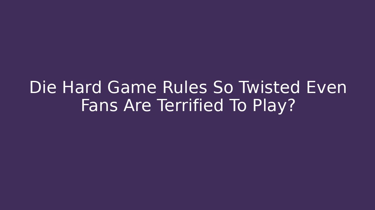 Die Hard Game Rules So Twisted Even Fans Are Terrified To Play?