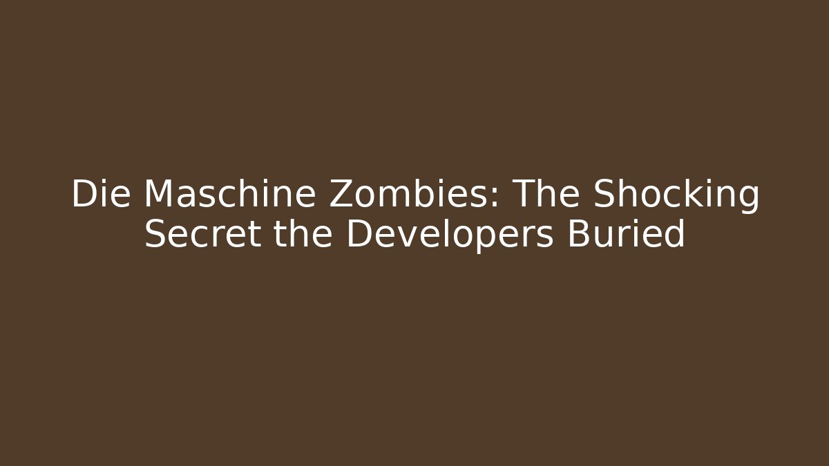 Die Maschine Zombies: The Shocking Secret the Developers Buried