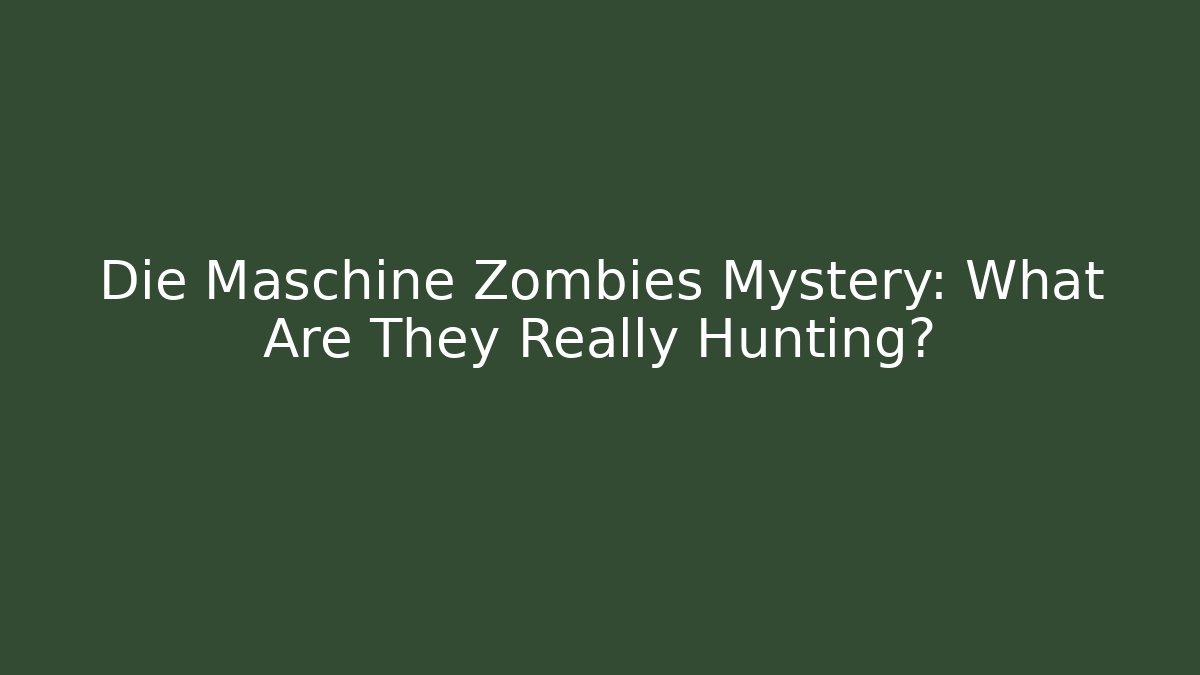 Die Maschine Zombies Mystery: What Are They Really Hunting?