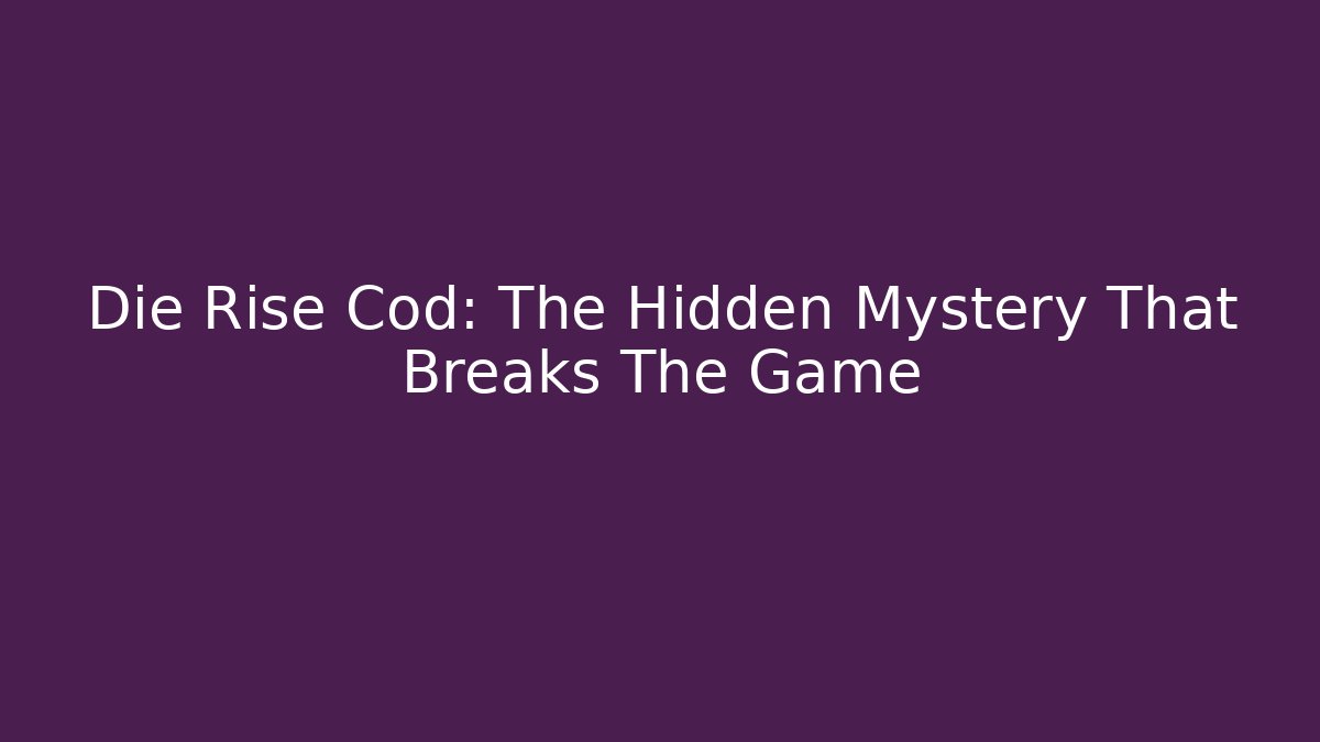 Die Rise Cod: The Hidden Mystery That Breaks The Game