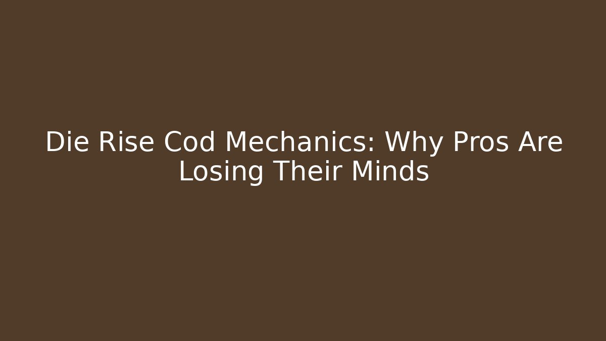 Die Rise Cod Mechanics: Why Pros Are Losing Their Minds