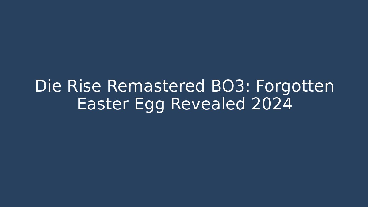 Die Rise Remastered BO3: Forgotten Easter Egg Revealed 2024