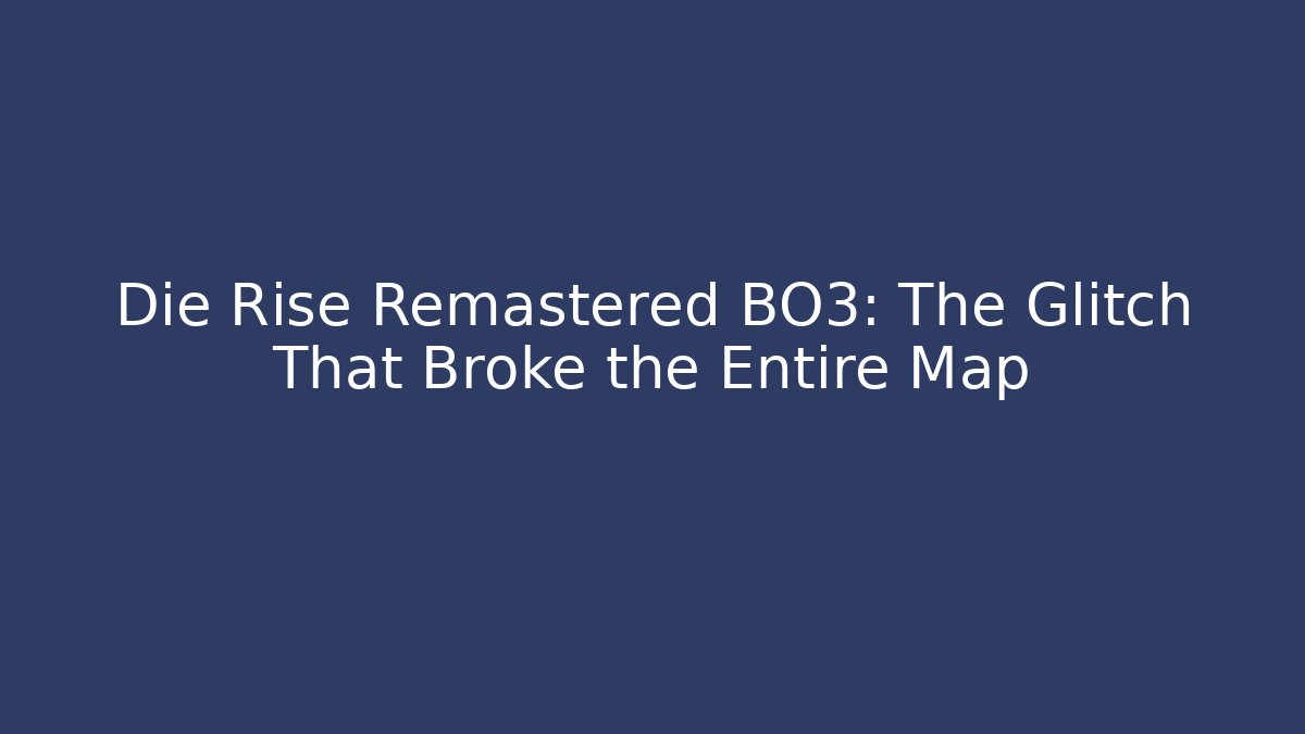Die Rise Remastered BO3: The Glitch That Broke the Entire Map - Critter Realm