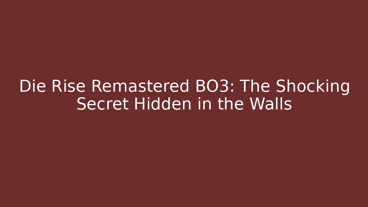Die Rise Remastered BO3: The Shocking Secret Hidden in the Walls