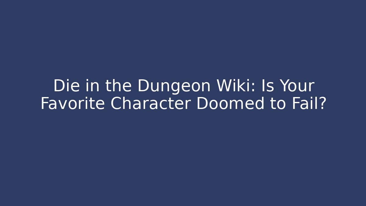 Die in the Dungeon Wiki: Is Your Favorite Character Doomed to Fail?
