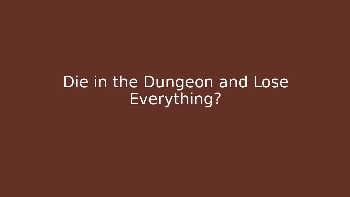 Die in the Dungeon and Lose Everything?