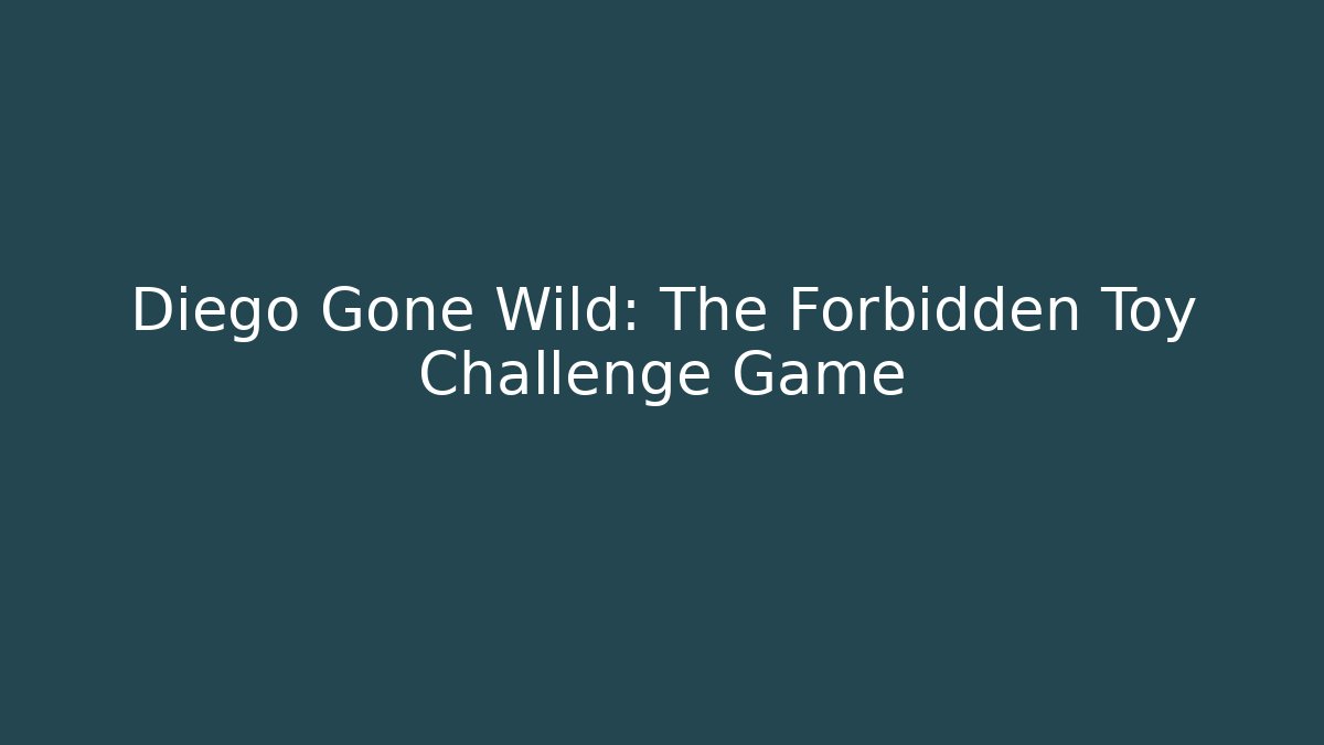 Diego Gone Wild: The Forbidden Toy Challenge Game