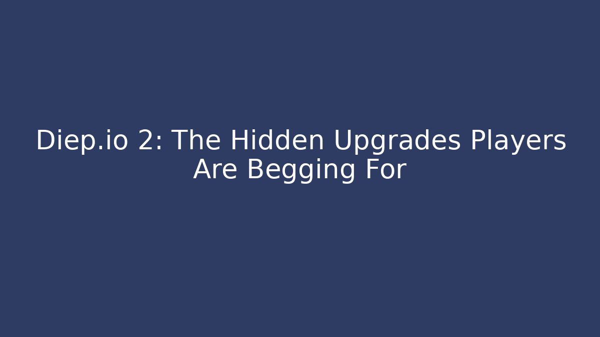 Diep.io 2: The Hidden Upgrades Players Are Begging For
