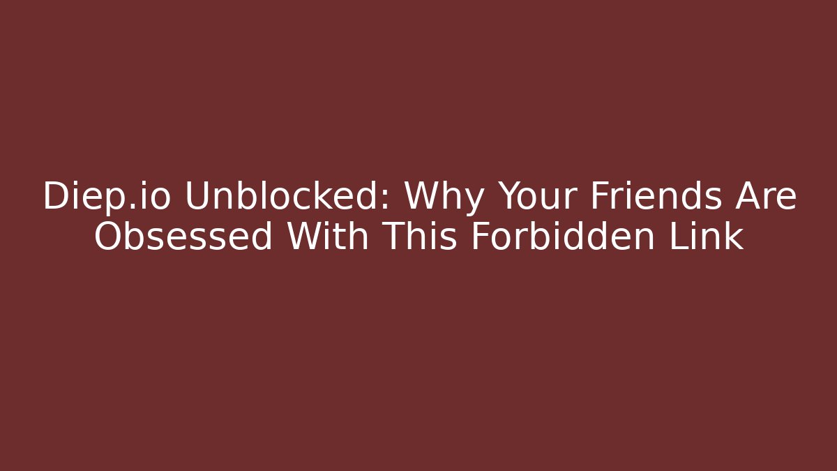 Diep.io Unblocked: Why Your Friends Are Obsessed With This Forbidden Link