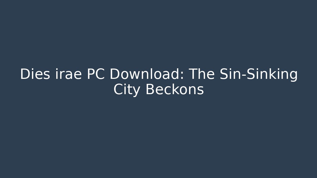 Dies irae PC Download: The Sin-Sinking City Beckons