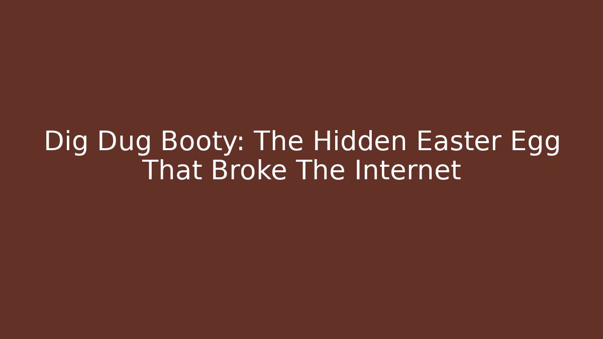 Dig Dug Booty: The Hidden Easter Egg That Broke The Internet