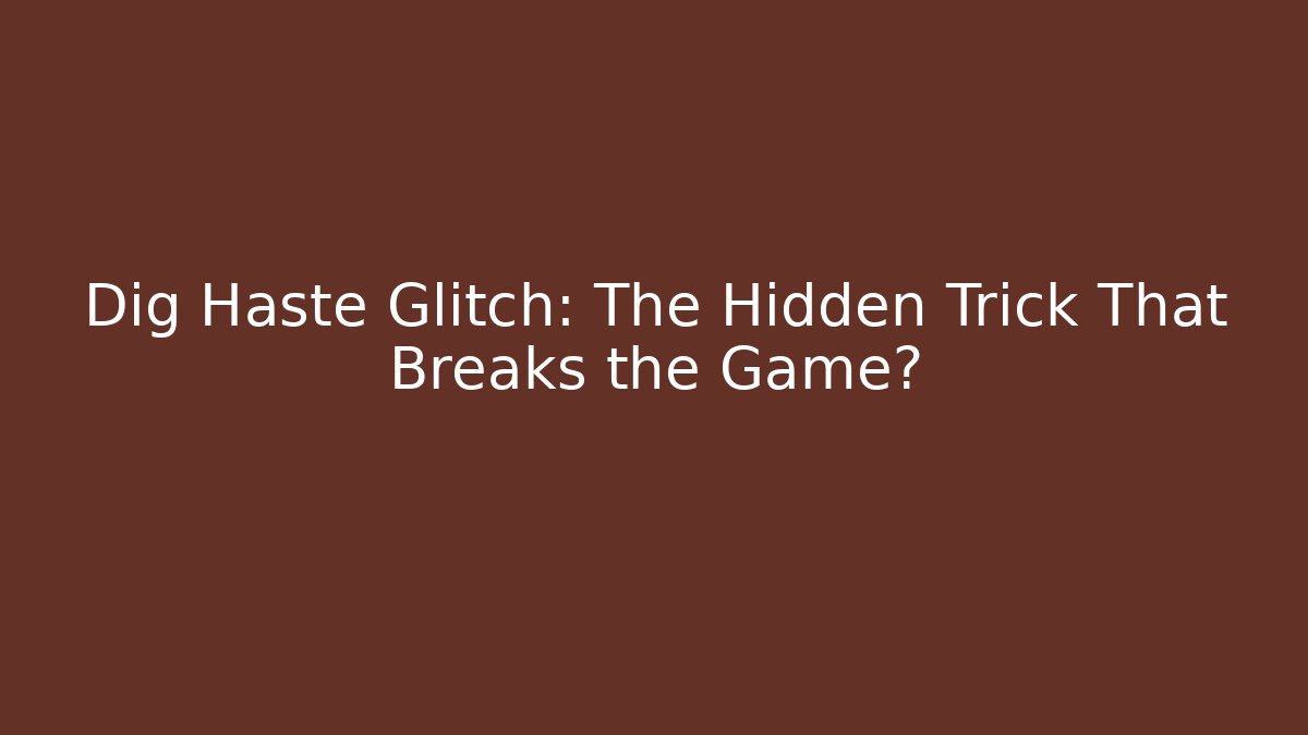 Dig Haste Glitch: The Hidden Trick That Breaks the Game?