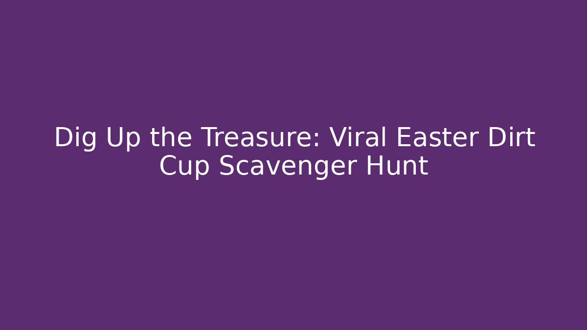 Dig Up the Treasure: Viral Easter Dirt Cup Scavenger Hunt