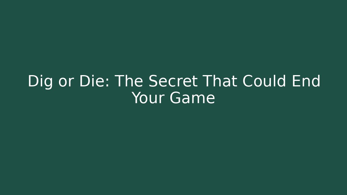 Dig or Die: The Secret That Could End Your Game