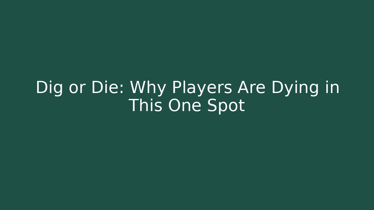 Dig or Die: Why Players Are Dying in This One Spot