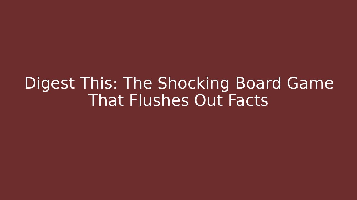 Digest This: The Shocking Board Game That Flushes Out Facts