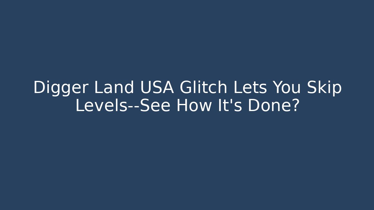 Digger Land USA Glitch Lets You Skip Levels—See How It’s Done? - Critter Realm