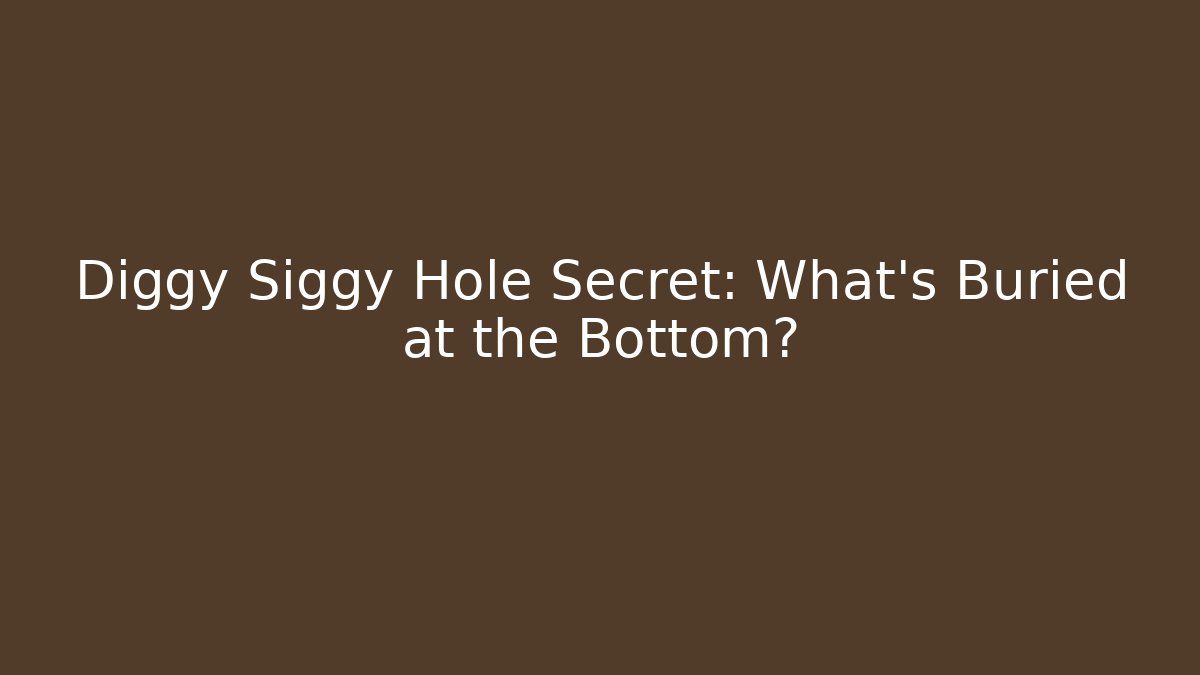 Diggy Siggy Hole Secret: What's Buried at the Bottom?