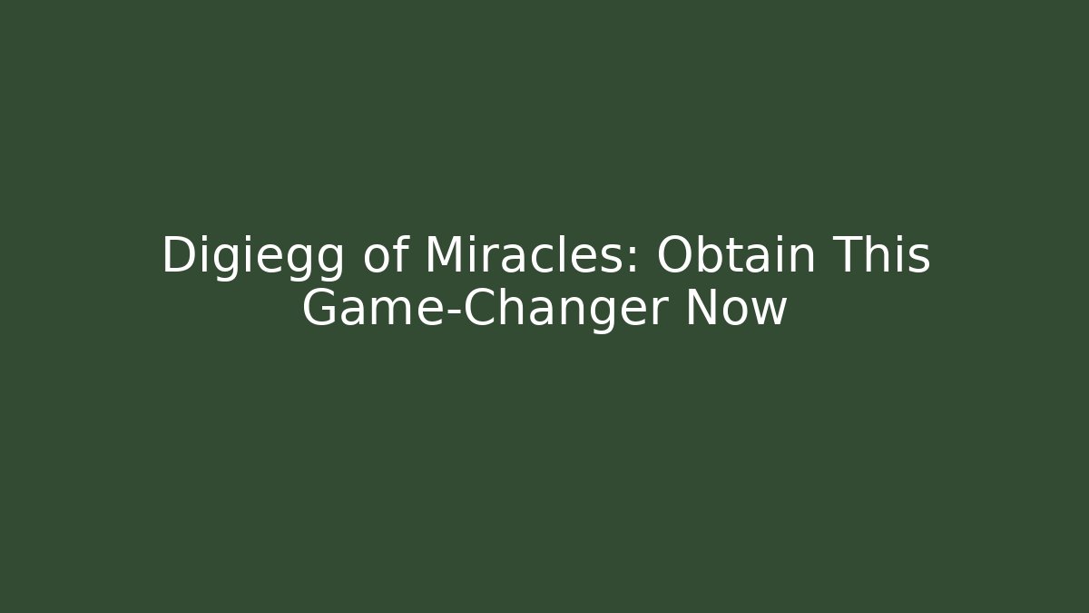 Digiegg of Miracles: Obtain This Game-Changer Now