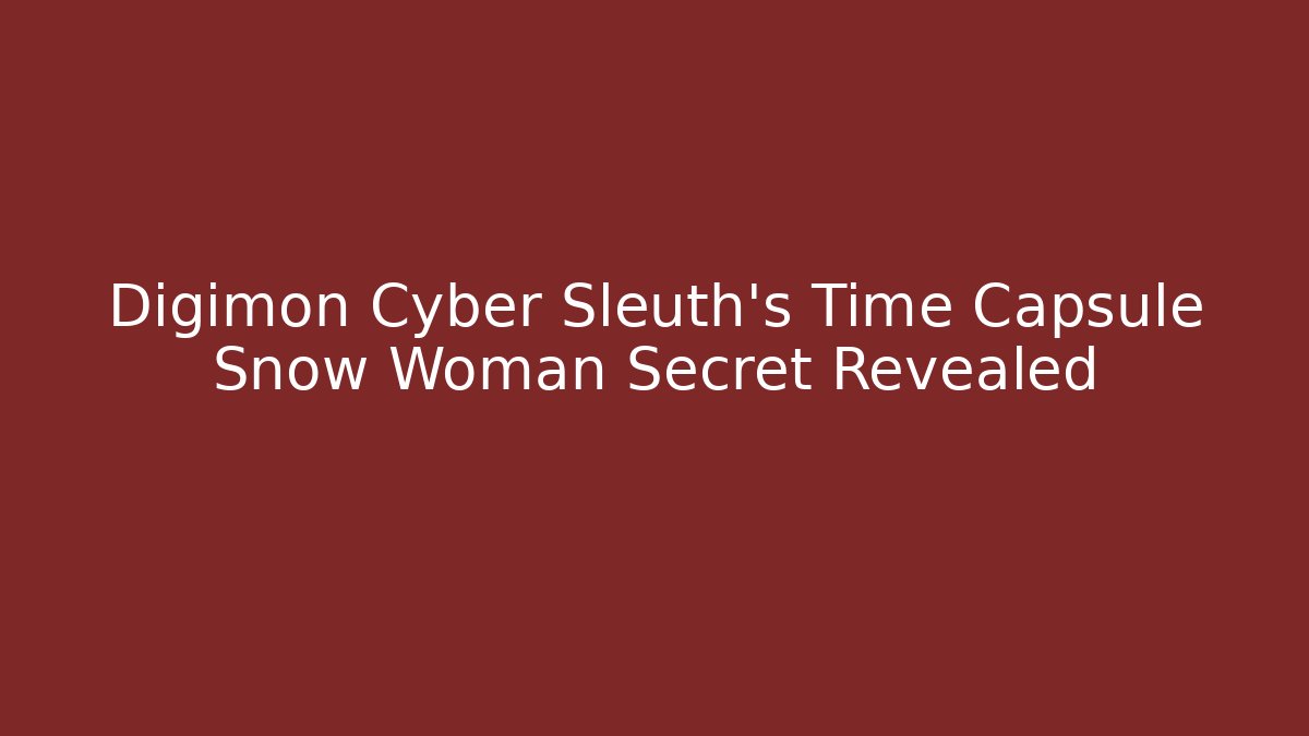 Digimon Cyber Sleuth's Time Capsule Snow Woman Secret Revealed